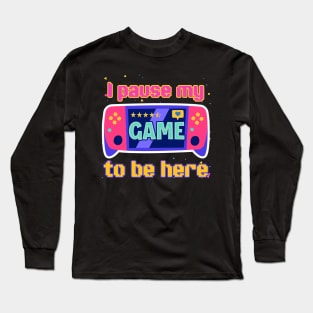 I paused my Game to Be Here Gift For Boys Girls Kids Long Sleeve T-Shirt